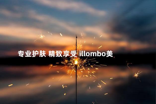 illombo美妍中心延续illombo怡兰葆健康随享品牌理念